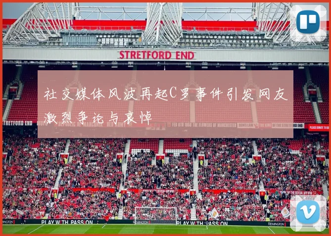 社交媒体风波再起C罗事件引发网友激烈争论与哀悼