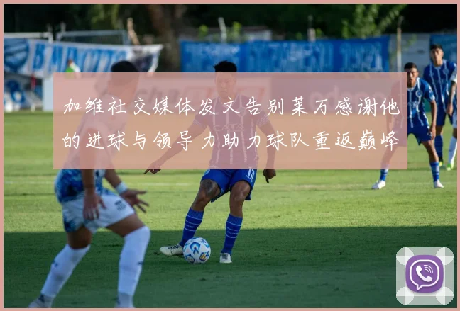 加维社交媒体发文告别莱万感谢他的进球与领导力助力球队重返巅峰